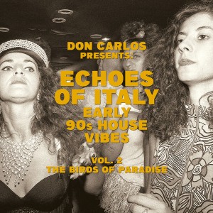 Echoes Of Italy - Early 90s House Vibes - Vol 2: The Birds Of Paradise