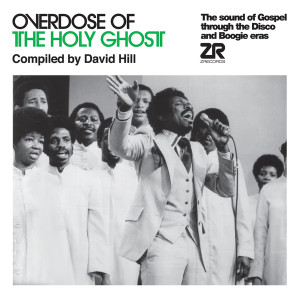 Overdose Of The Holy Ghost Compiled By David Hill (The Sound Of Gospel Through The Disco And Boogie Eras)